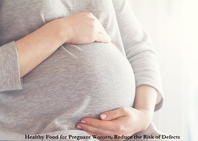 Healthy Food for Pregnant Women, Reduce the Risk of Defects