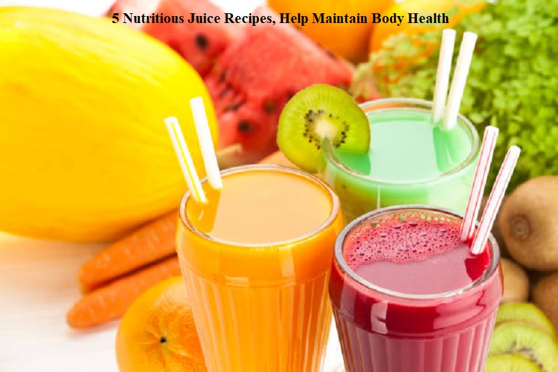 5 Nutritious Juice Recipes, Help Maintain Body Health