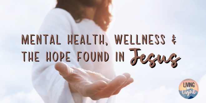 Mental Health, Wellness, and the Hope Found in Jesus